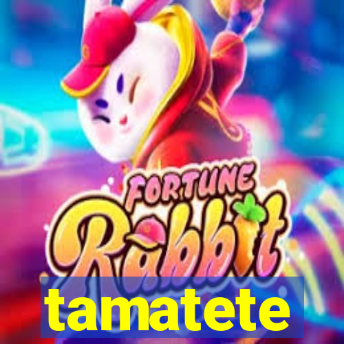 tamatete