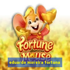 eduardo moreira fortuna