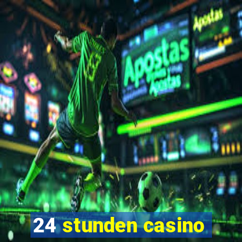 24 stunden casino