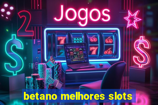 betano melhores slots