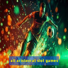 all aristocrat slot games