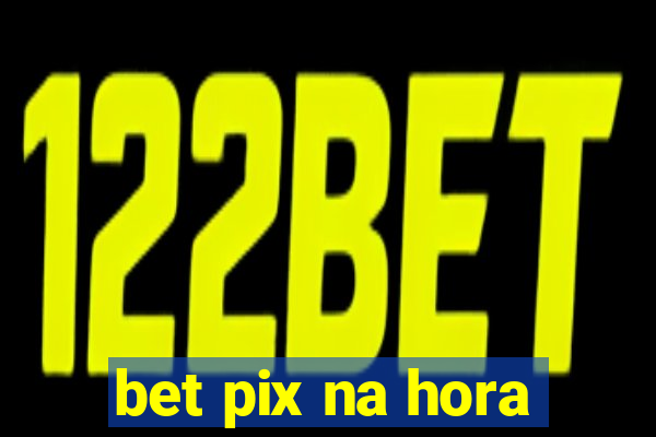 bet pix na hora