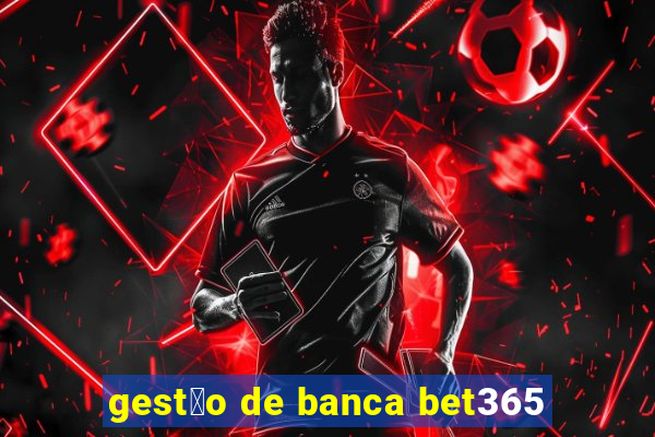 gest茫o de banca bet365