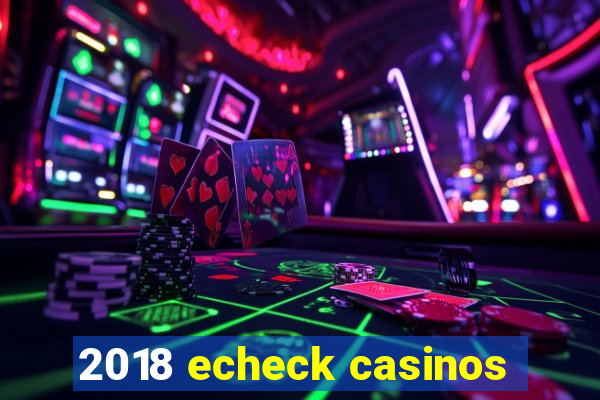 2018 echeck casinos