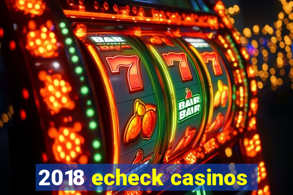 2018 echeck casinos