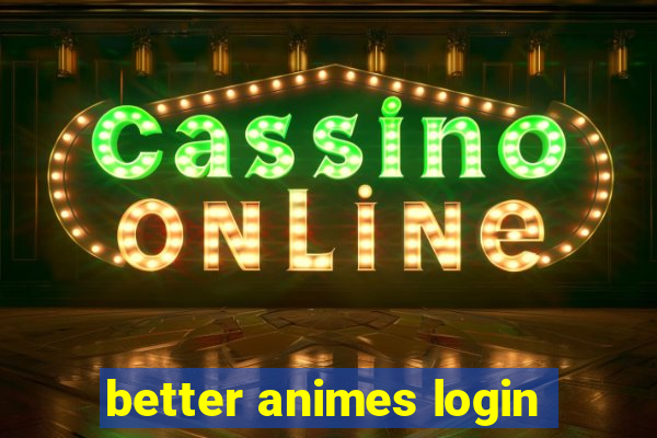 better animes login