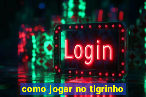 como jogar no tigrinho