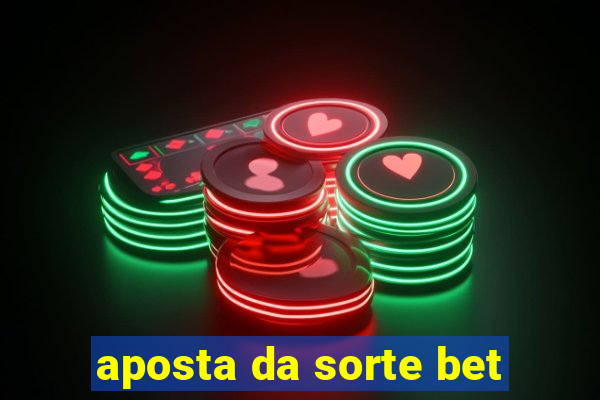 aposta da sorte bet