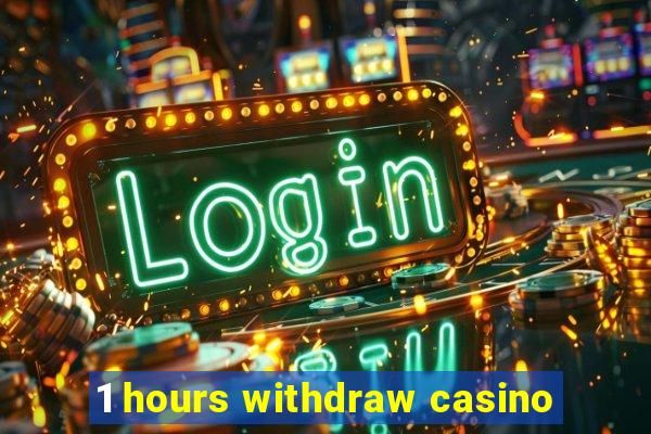 1 hours withdraw casino