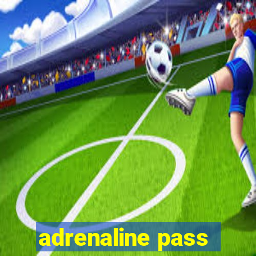 adrenaline pass