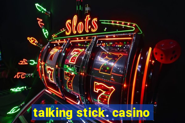 talking stick. casino