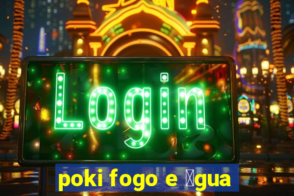 poki fogo e 谩gua