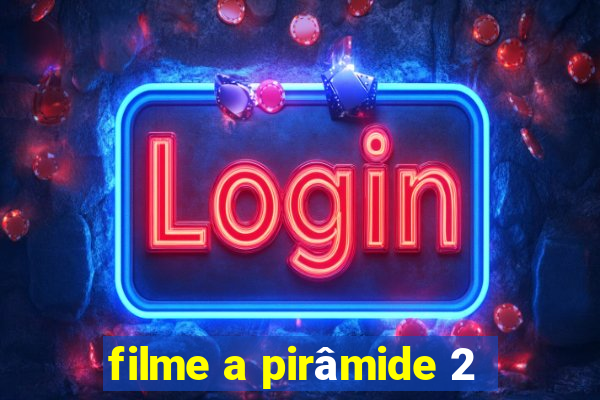 filme a pirâmide 2