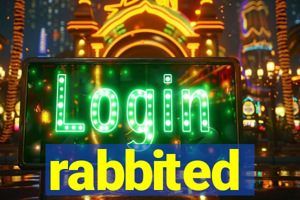 rabbited