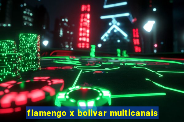 flamengo x bolivar multicanais