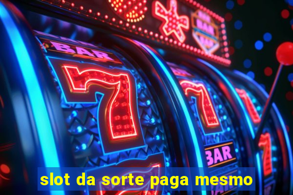 slot da sorte paga mesmo