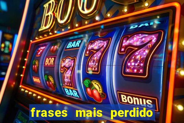 frases mais perdido que surdo em bingo