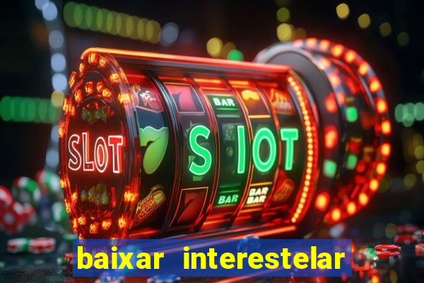 baixar interestelar filme completo dublado