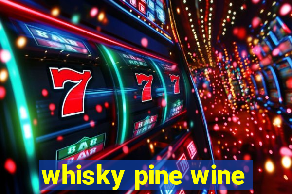 whisky pine wine