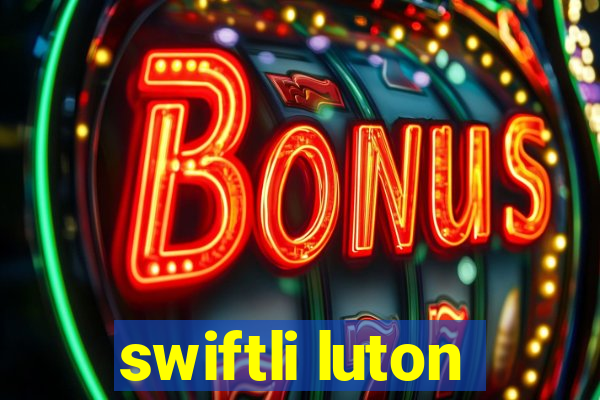 swiftli luton