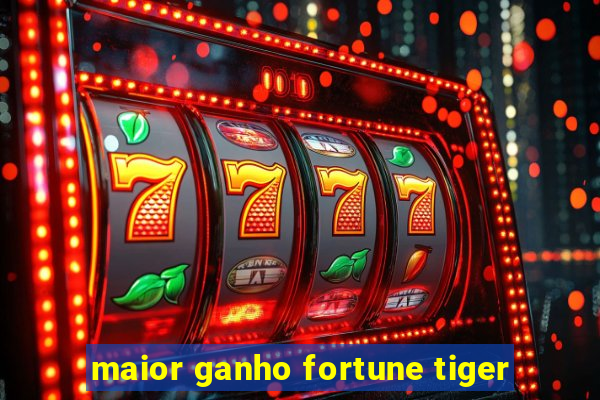 maior ganho fortune tiger