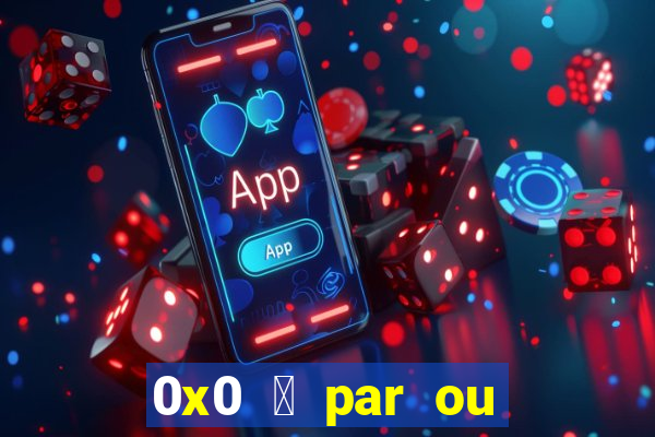 0x0 茅 par ou 铆mpar bet365