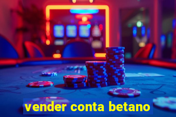 vender conta betano