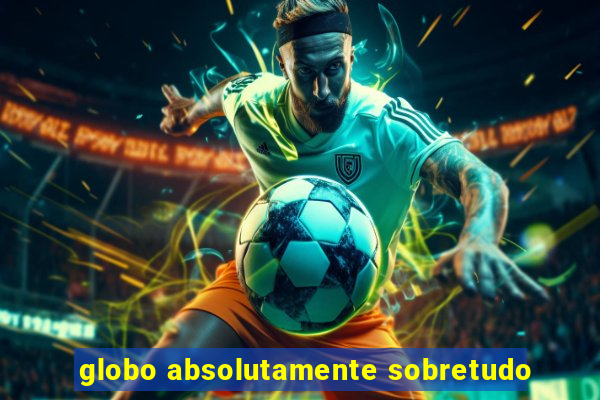 globo absolutamente sobretudo