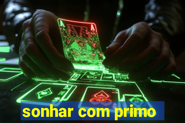 sonhar com primo