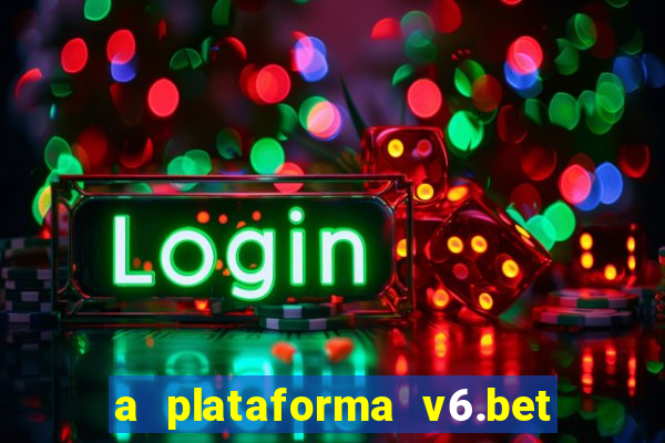 a plataforma v6.bet é confiável