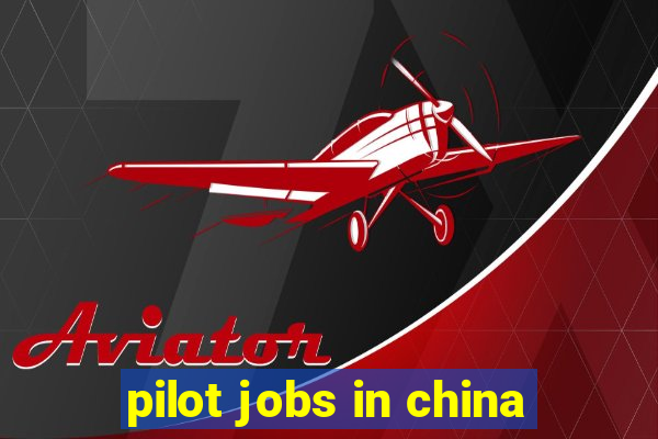 pilot jobs in china