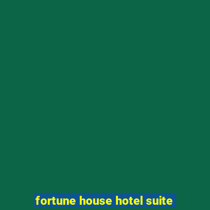 fortune house hotel suite