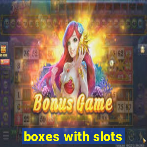 boxes with slots