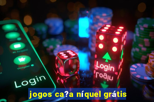 jogos ca?a níquel grátis