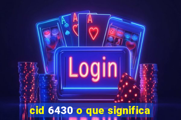 cid 6430 o que significa