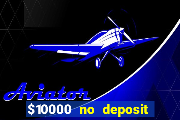 $10000 no deposit casino bonus