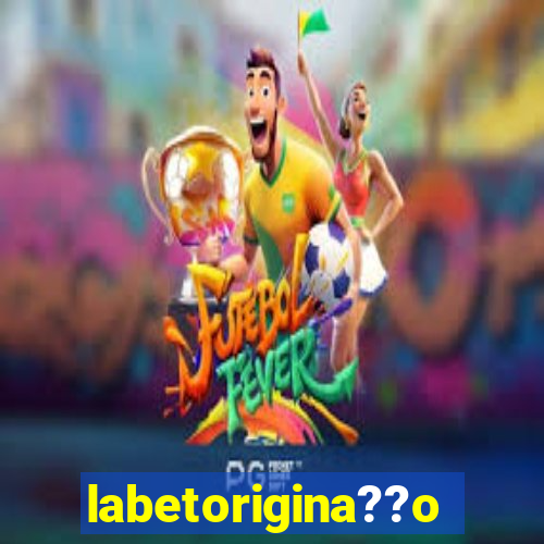 labetorigina??o