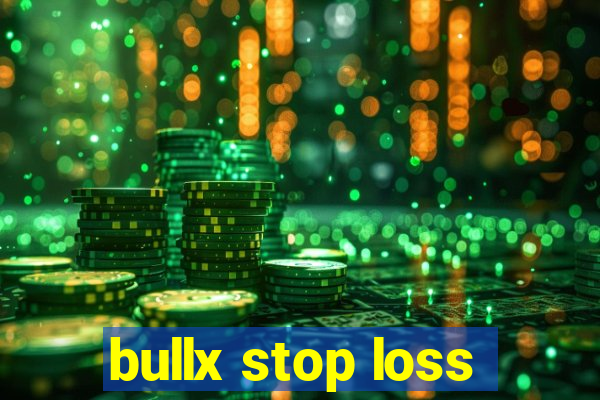 bullx stop loss