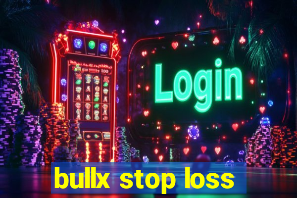 bullx stop loss