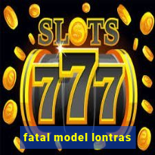 fatal model lontras