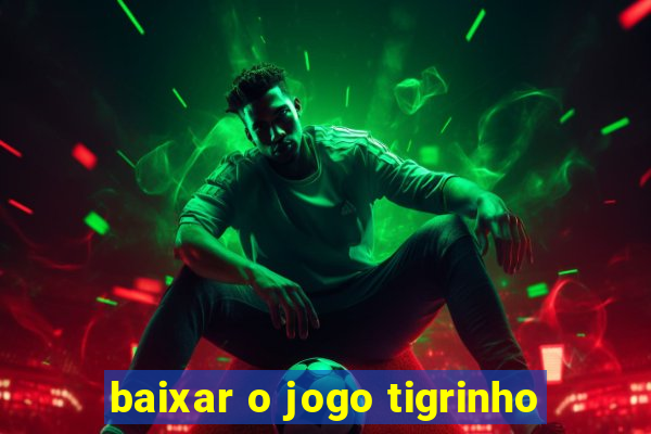 baixar o jogo tigrinho