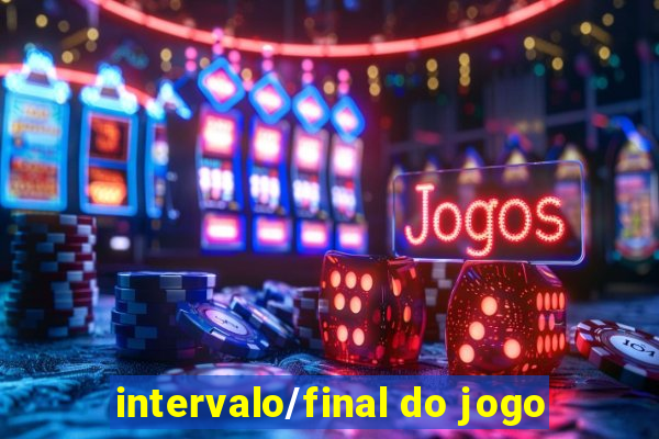 intervalo/final do jogo