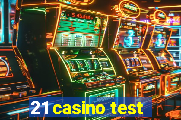 21 casino test