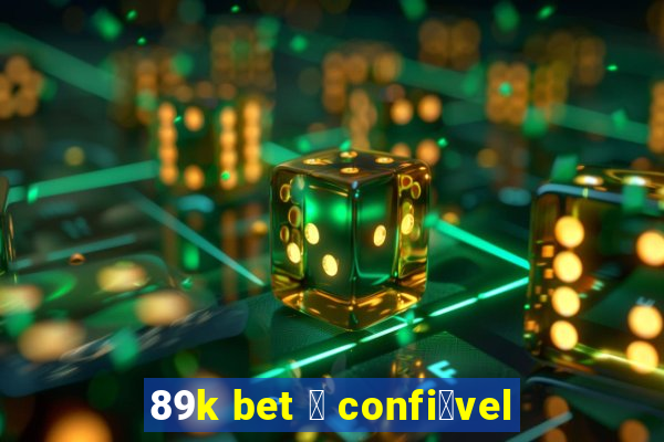 89k bet 茅 confi谩vel