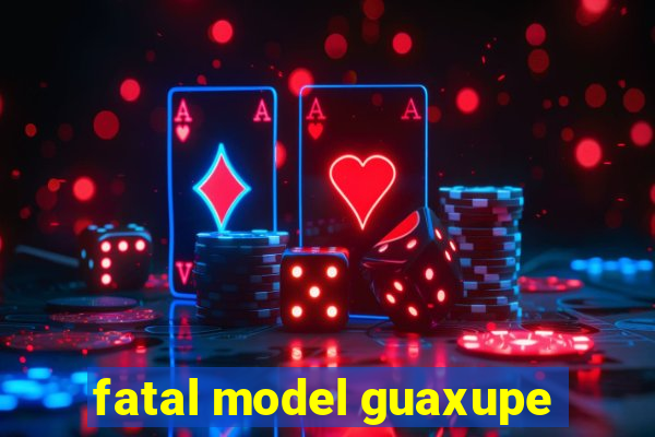 fatal model guaxupe