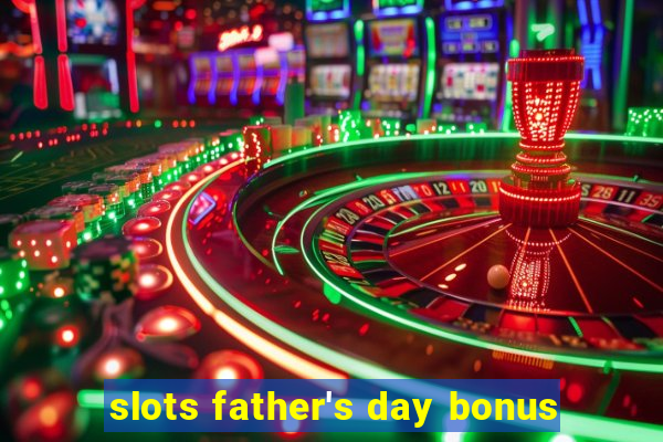 slots father's day bonus