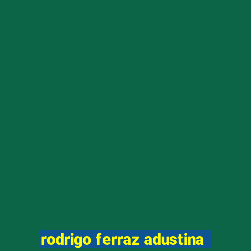 rodrigo ferraz adustina