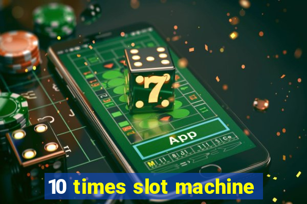 10 times slot machine