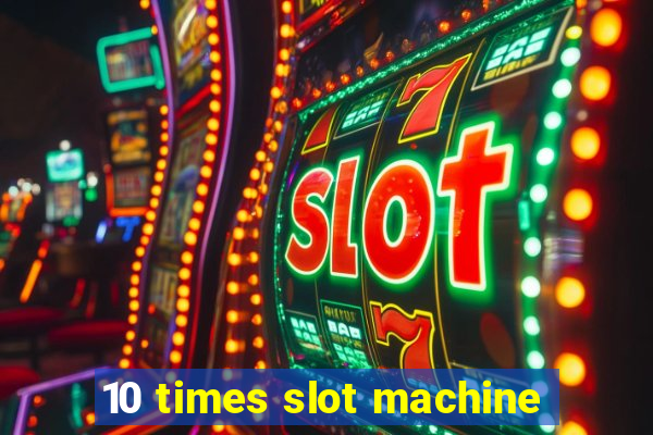 10 times slot machine