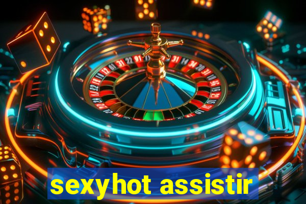 sexyhot assistir